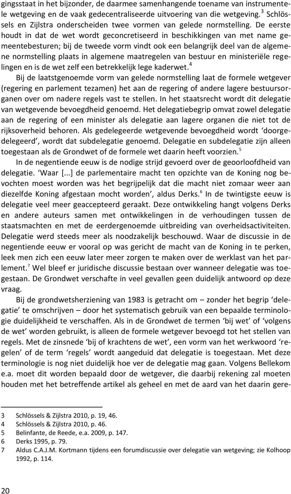 De eerste houdt in dat de wet wordt geconcretiseerd in beschikkingen van met name gemeentebesturen; bij de tweede vorm vindt ook een belangrijk deel van de algemene normstelling plaats in algemene