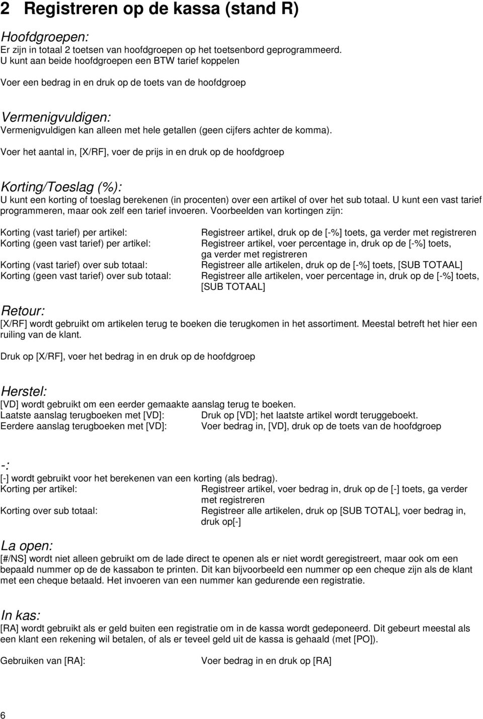 komma). Voer het aantal in, [X/RF], voer de prijs in en druk op de hoofdgroep Korting/Toeslag (%): U kunt een korting of toeslag berekenen (in procenten) over een artikel of over het sub totaal.