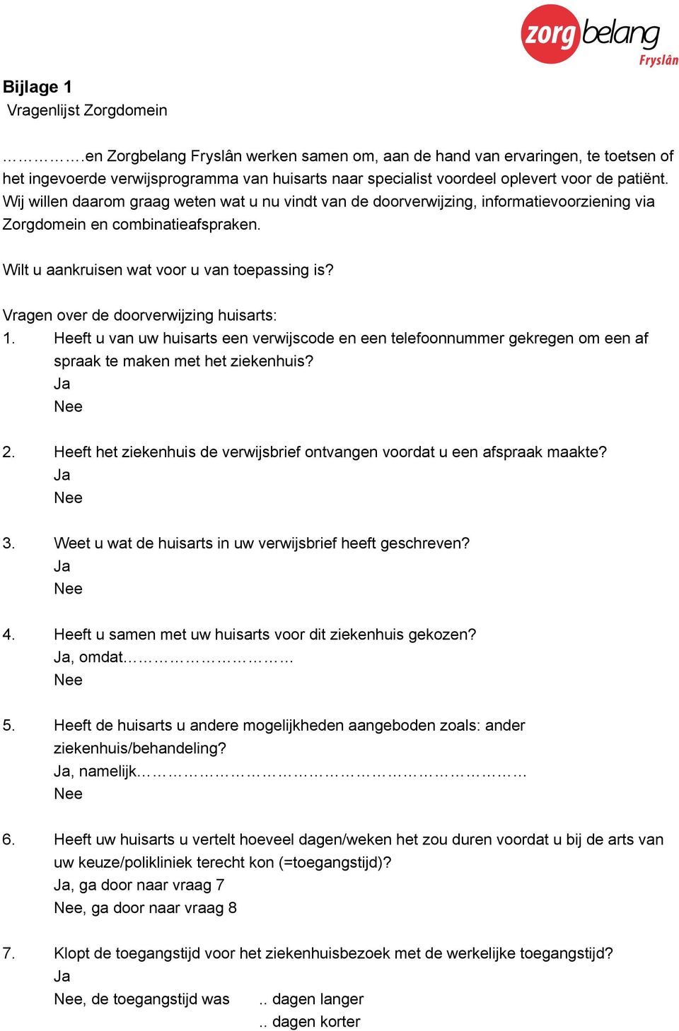 Wij willen daarom graag weten wat u nu vindt van de doorverwijzing, informatievoorziening via Zorgdomein en combinatieafspraken. Wilt u aankruisen wat voor u van toepassing is?