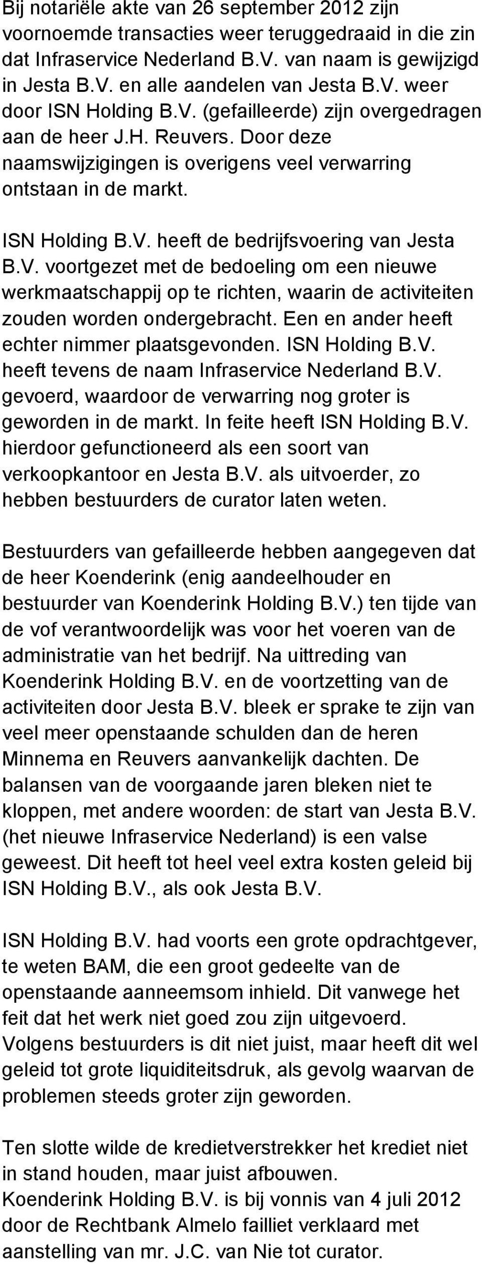 Een en ander heeft echter nimmer plaatsgevonden. ISN Holding B.V. heeft tevens de naam Infraservice Nederland B.V. gevoerd, waardoor de verwarring nog groter is geworden in de markt.