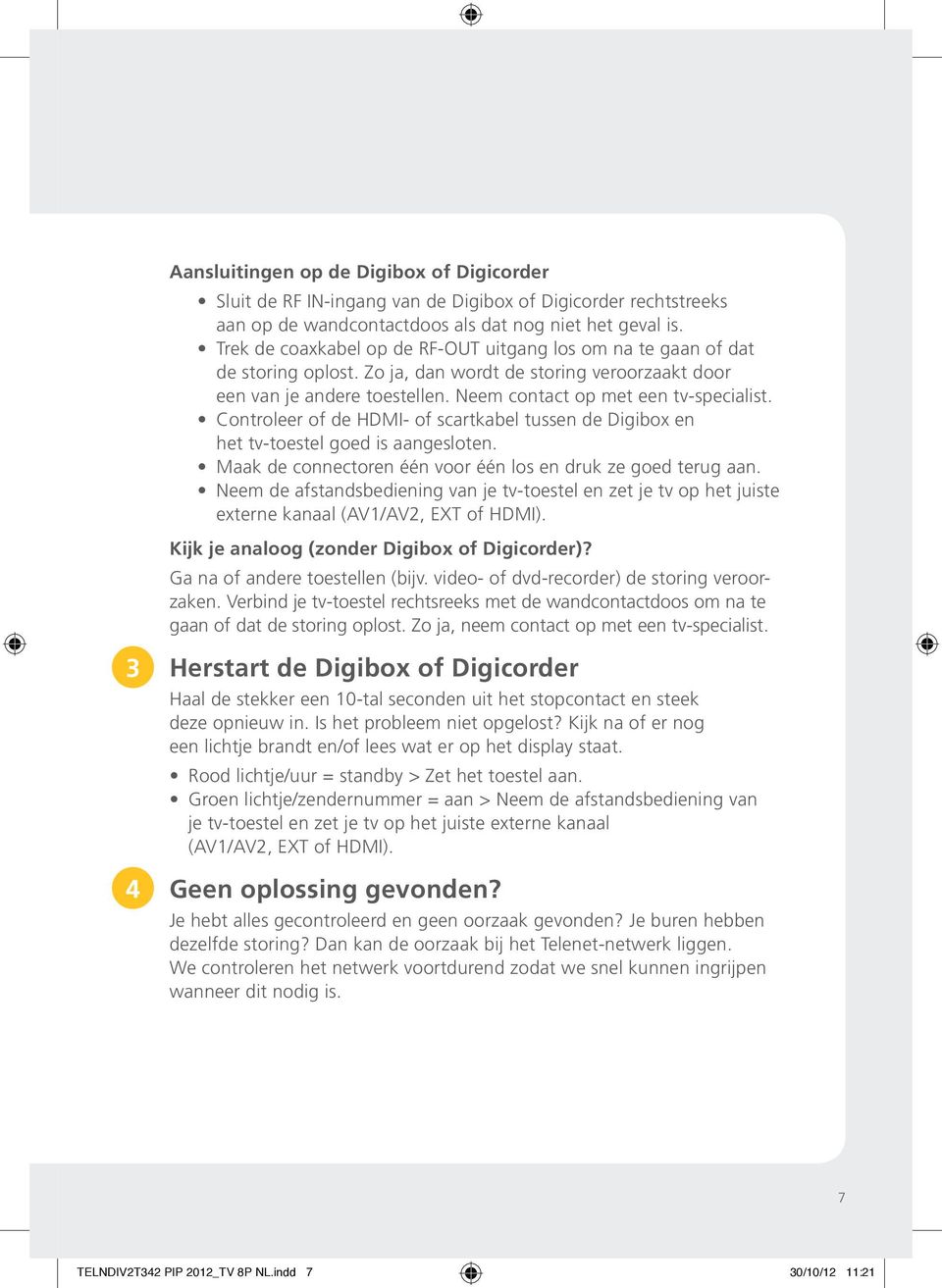 Controleer of de HDMI- of scartkabel tussen de Digibox en het tv-toestel goed is aangesloten Maak de connectoren één voor één los en druk ze goed terug aan.