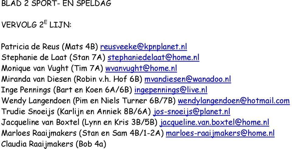 nl Inge Pennings (Bart en Koen 6A/6B) ingepennings@live.nl Wendy Langendoen (Pim en Niels Turner 6B/7B) wendylangendoen@hotmail.