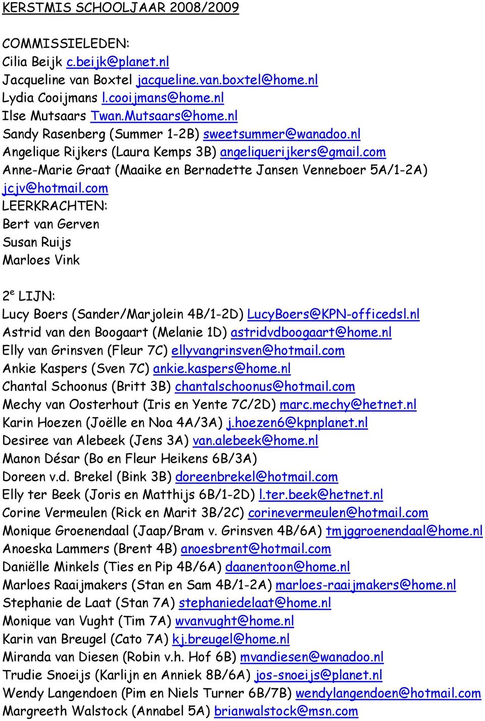 com Bert van Gerven Susan Ruijs Marloes Vink Lucy Boers (Sander/Marjolein 4B/1-2D) LucyBoers@KPN-officedsl.nl Elly van Grinsven (Fleur 7C) ellyvangrinsven@hotmail.com Ankie Kaspers (Sven 7C) ankie.