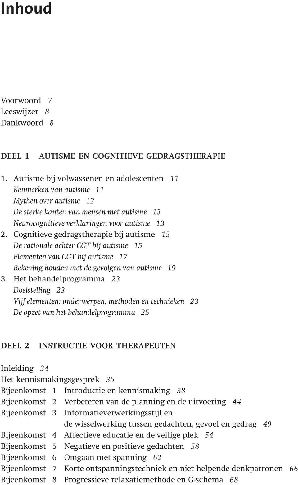 Cognitieve gedragstherapie bij autisme 15 De rationale achter CGT bij autisme 15 Elementen van CGT bij autisme 17 Rekening houden met de gevolgen van autisme 19 3.