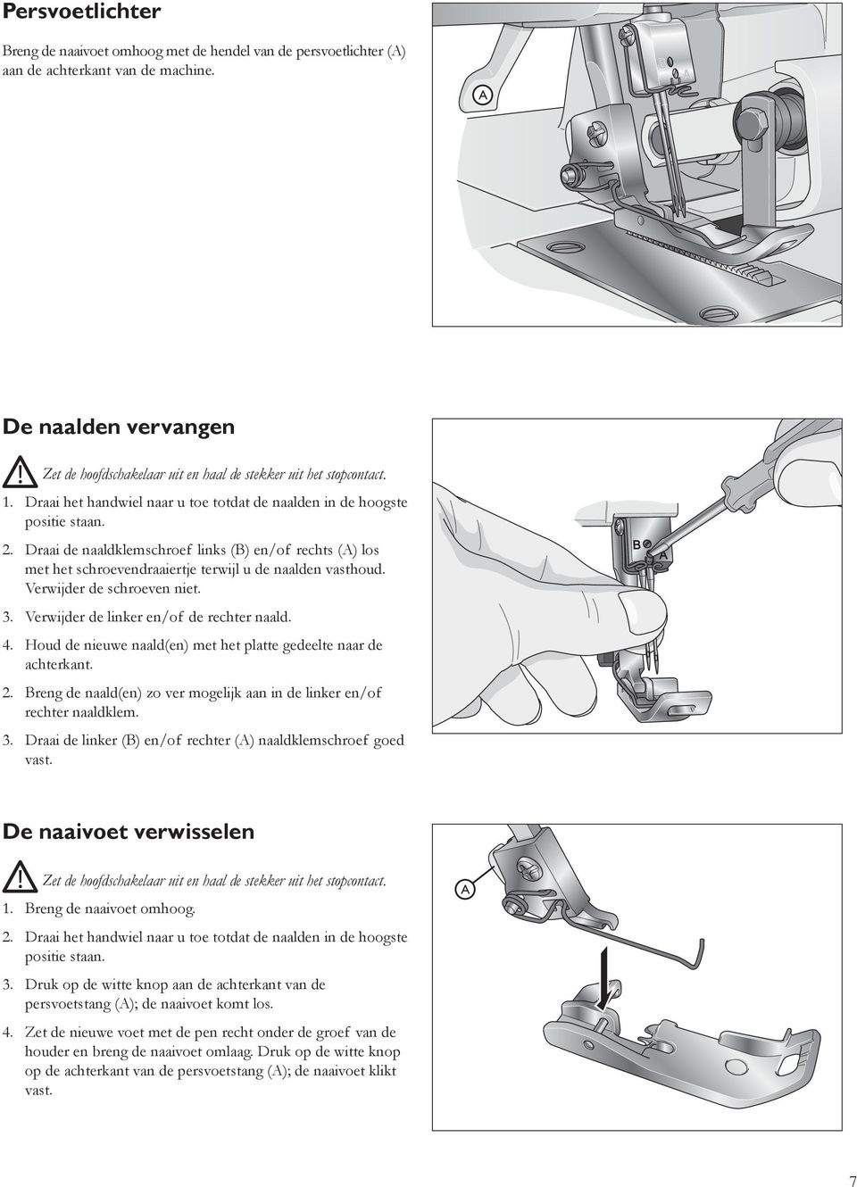 Draai de naaldklemschroef links (B) en/of rechts (A) los met het schroevendraaiertje terwijl u de naalden vasthoud. Verwijder de schroeven niet. 3. Verwijder de linker en/of de rechter naald. 4.