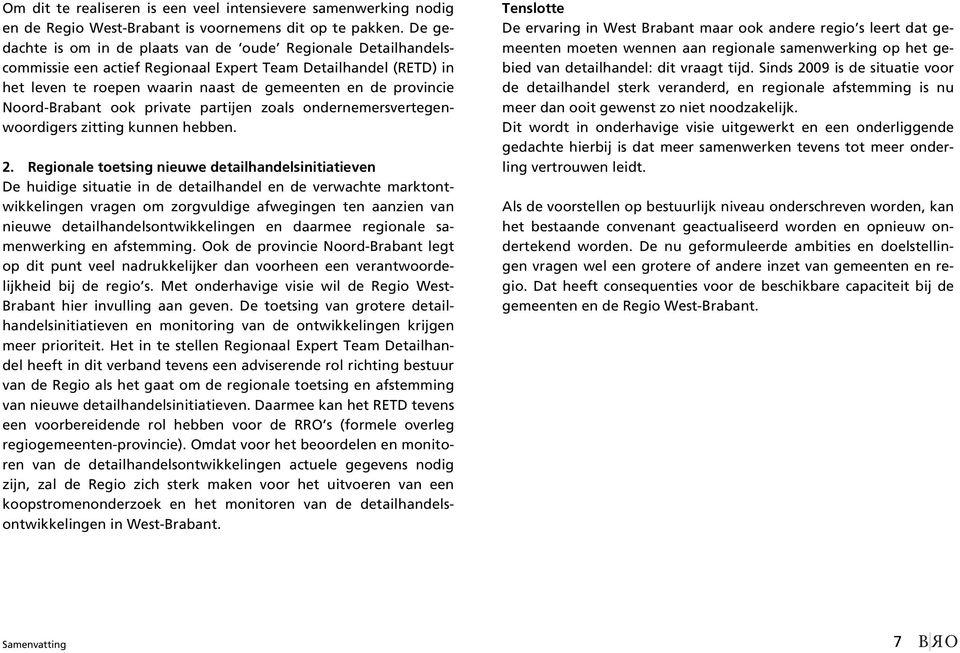 Noord-Brabant ook private partijen zoals ondernemersvertegenwoordigers zitting kunnen hebben. 2.