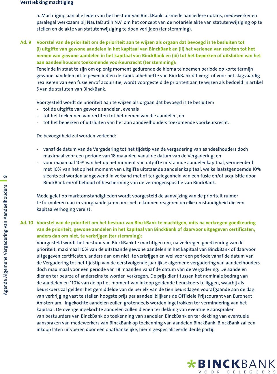 rechten tot het nemen van gewone aandelen in het kapitaal van BinckBank en (iii) tot het beperken of uitsluiten van het aan aandeelhouders toekomende voorkeursrecht (ter stemming): Teneinde in staat