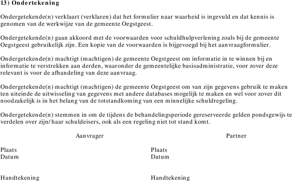 Ondergetekende(n) machtigt (machtigen) de gemeente Oegstgeest om informatie in te winnen bij en informatie te verstrekken aan derden, waaronder de gemeentelijke basisadministratie, voor zover deze