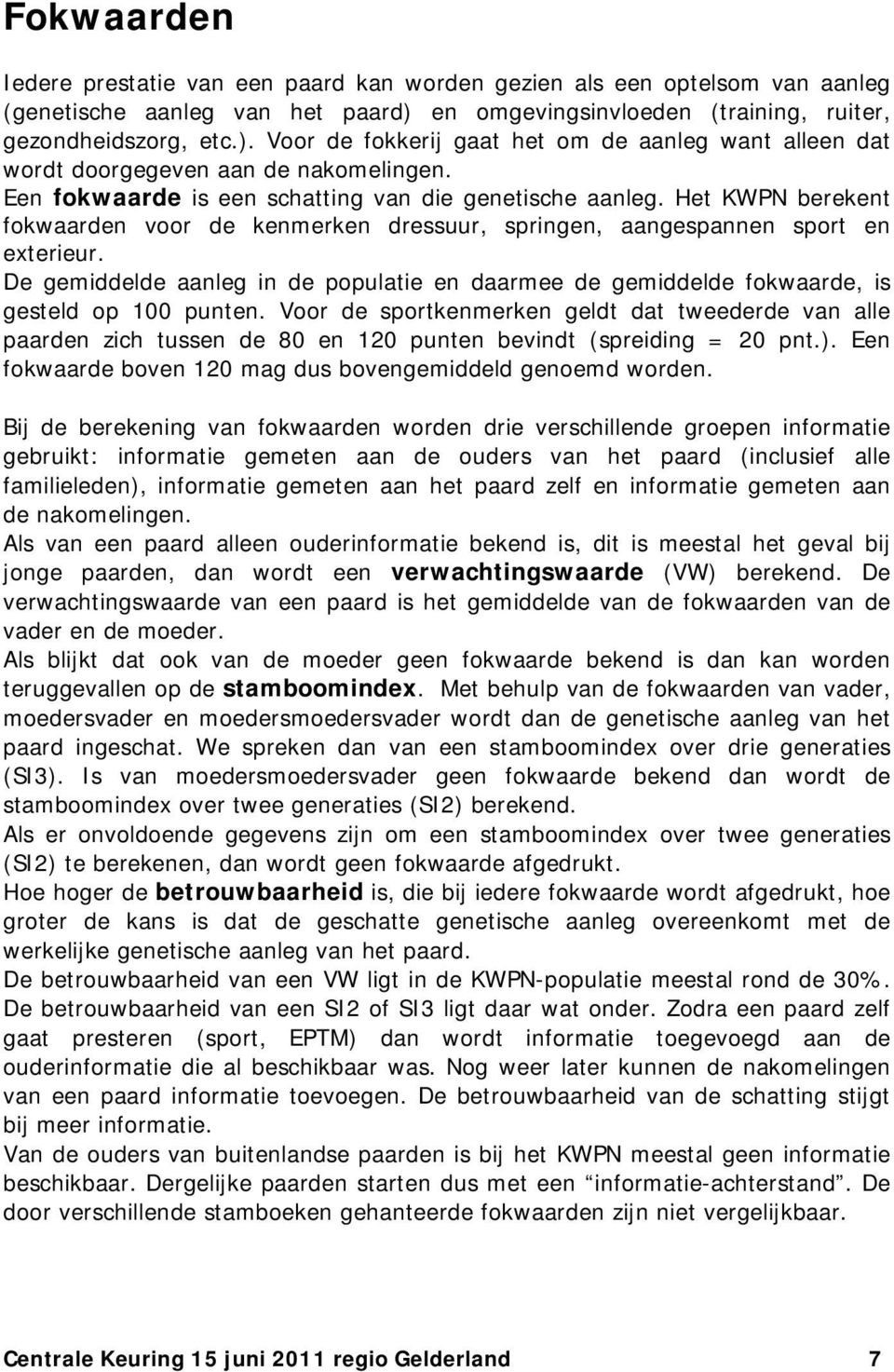 Een fokwaarde is een schatting van die genetische aanleg. Het KWPN berekent fokwaarden voor de kenmerken dressuur, springen, aangespannen sport en exterieur.