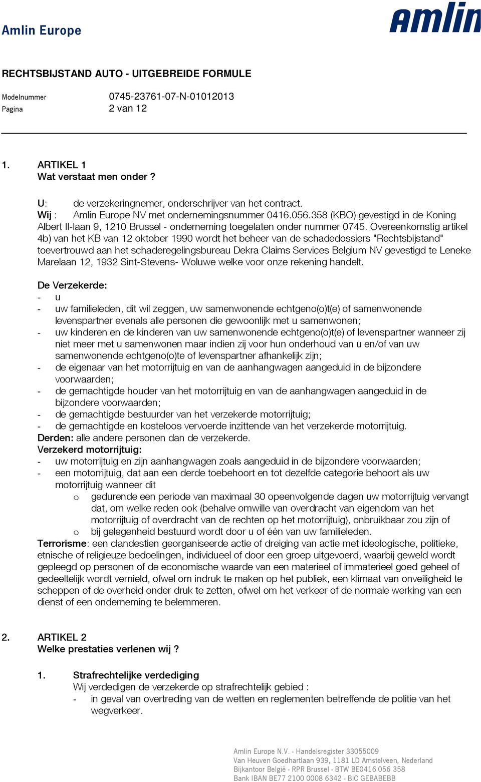 Overeenkomstig artikel 4b) van het KB van 12 oktober 1990 wordt het beheer van de schadedossiers "Rechtsbijstand" toevertrouwd aan het schaderegelingsbureau Dekra Claims Services Belgium NV gevestigd
