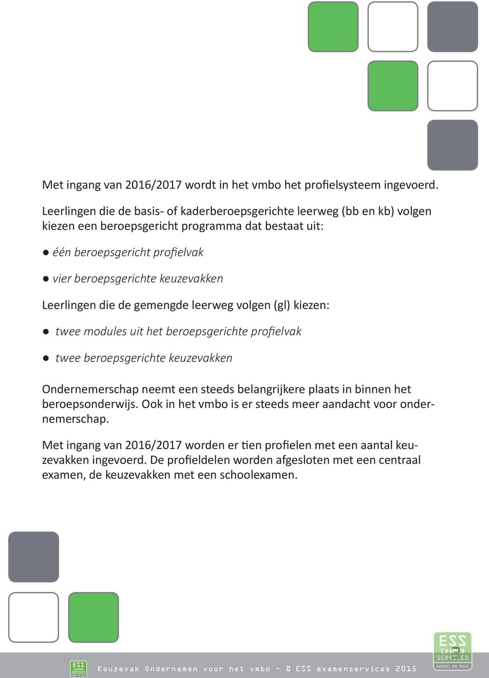 Leerlingen die de gemengde leerweg volgen (gl) kiezen: twee modules uit het beroepsgerichte profielvak twee beroepsgerichte keuzevakken Ondernemerschap neemt een steeds belangrijkere plaats in binnen