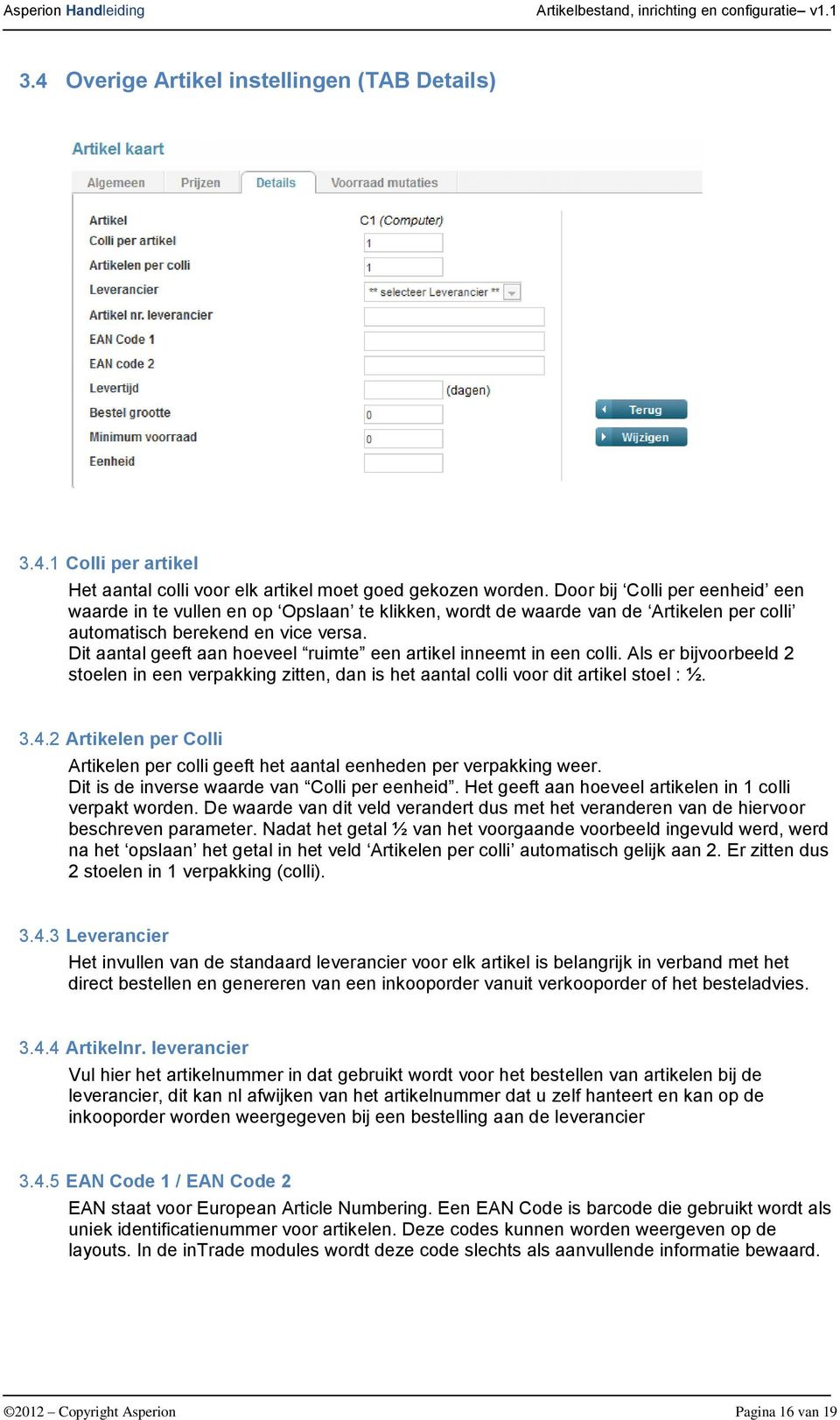 Dit aantal geeft aan hoeveel ruimte een artikel inneemt in een colli. Als er bijvoorbeeld 2 stoelen in een verpakking zitten, dan is het aantal colli voor dit artikel stoel : ½. 3.4.