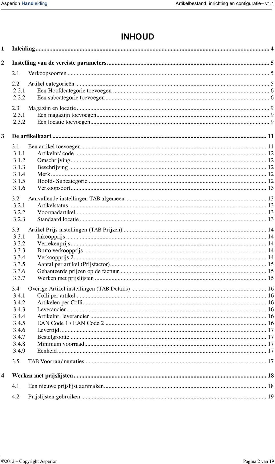 .. 12 3.1.4 Merk... 12 3.1.5 Hoofd- Subcategorie... 12 3.1.6 Verkoopsoort... 13 3.2 Aanvullende instellingen TAB algemeen... 13 3.2.1 Artikelstatus... 13 3.2.2 Voorraadartikel... 13 3.2.3 Standaard locatie.