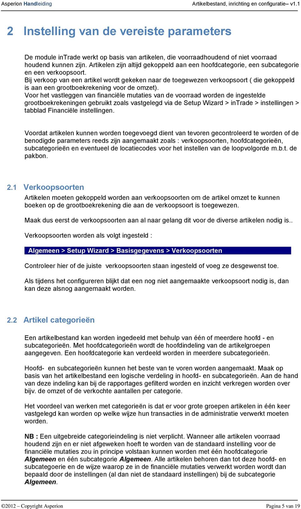 Bij verkoop van een artikel wordt gekeken naar de toegewezen verkoopsoort ( die gekoppeld is aan een grootboekrekening voor de omzet).