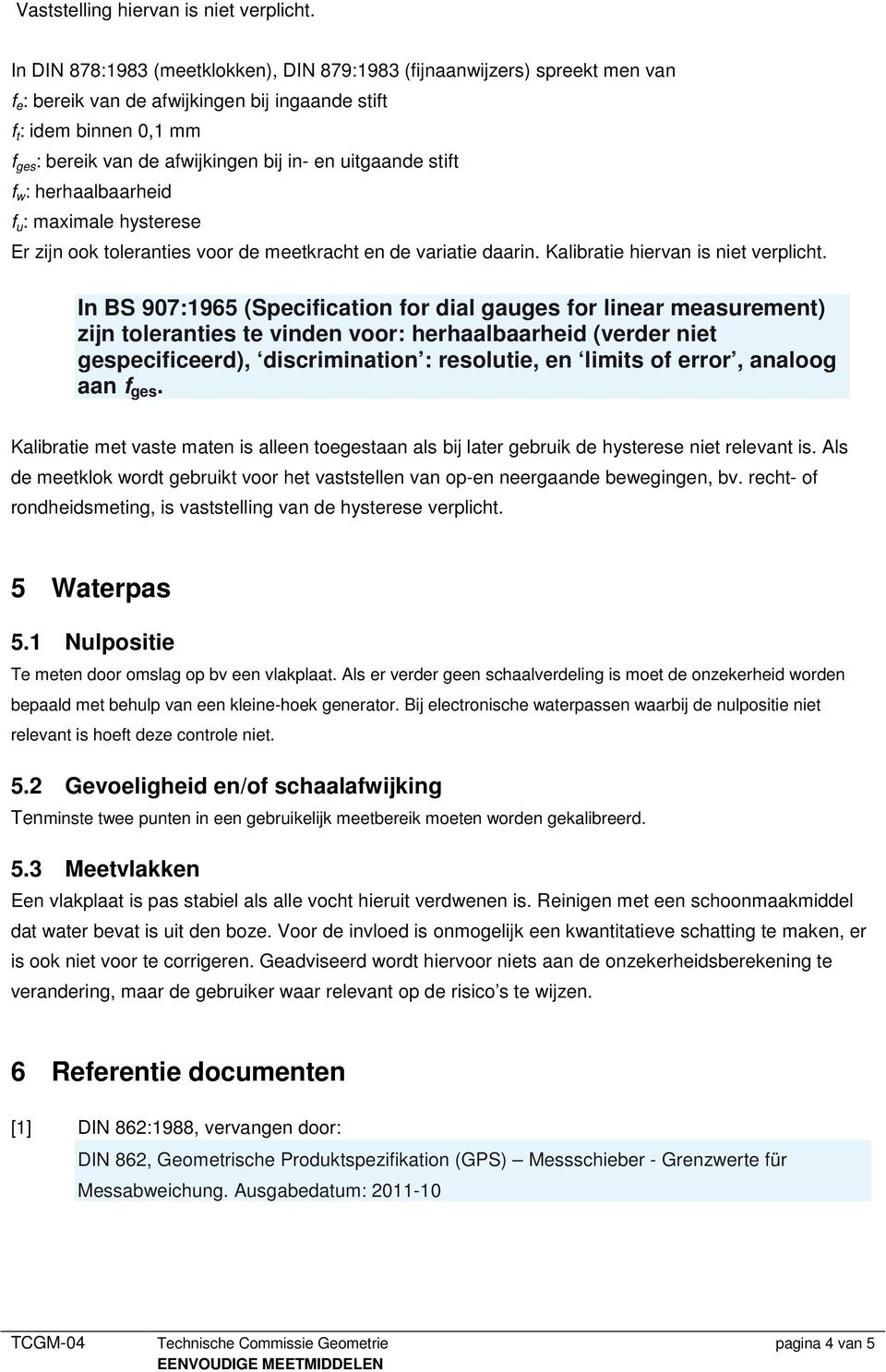 uitgaande stift f w : herhaalbaarheid f u : maximale hysterese Er zijn ook toleranties voor de meetkracht en de variatie daarin. Kalibratie hiervan is niet verplicht.