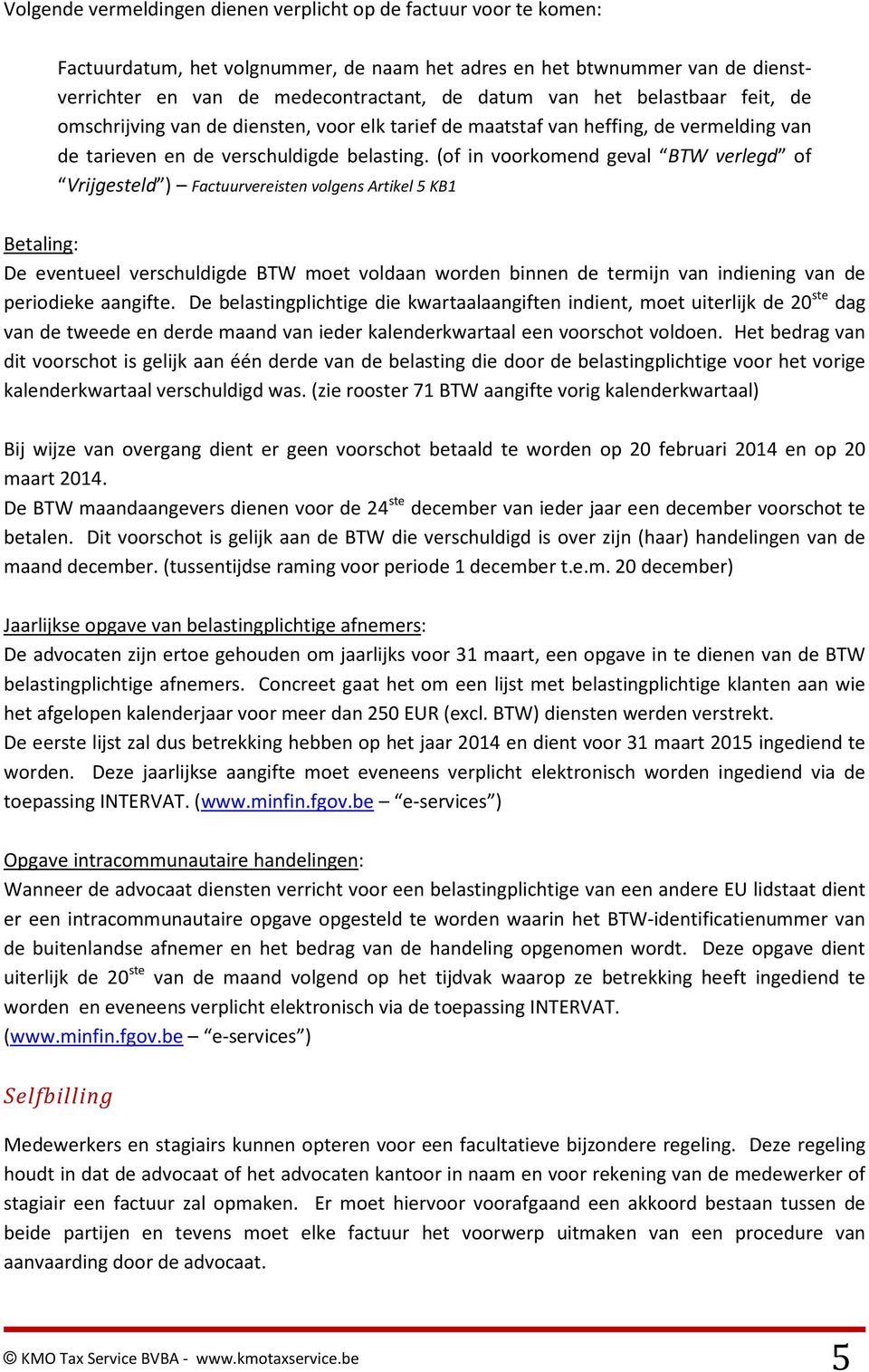 (of in voorkomend geval BTW verlegd of Vrijgesteld ) Factuurvereisten volgens Artikel 5 KB1 Betaling: De eventueel verschuldigde BTW moet voldaan worden binnen de termijn van indiening van de