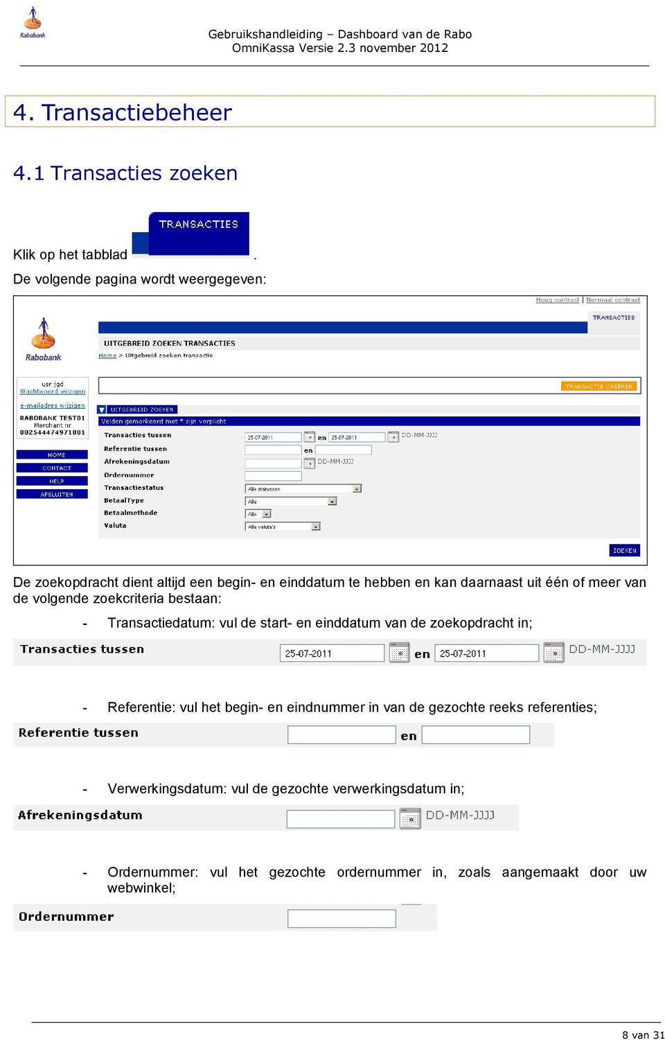 van de volgende zoekcriteria bestaan: - Transactiedatum: vul de start- en einddatum van de zoekopdracht in; - Referentie: vul het