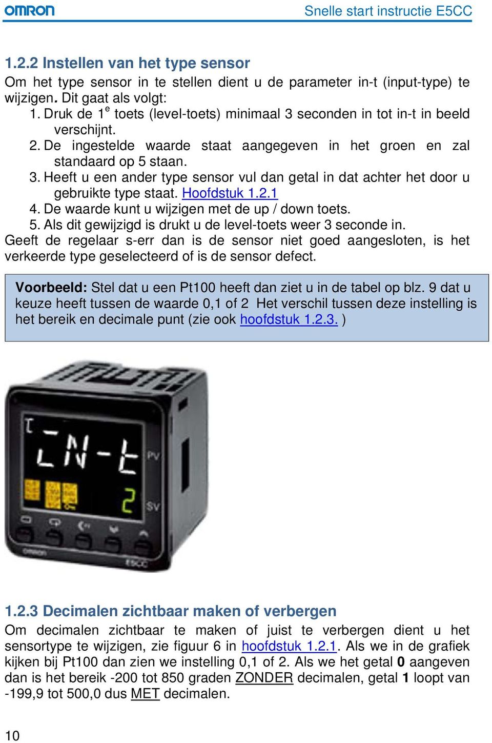 Hoofdstuk 1.2.1 4. De waarde kunt u wijzigen met de up / down toets. 5. Als dit gewijzigd is drukt u de level-toets weer 3 seconde in.