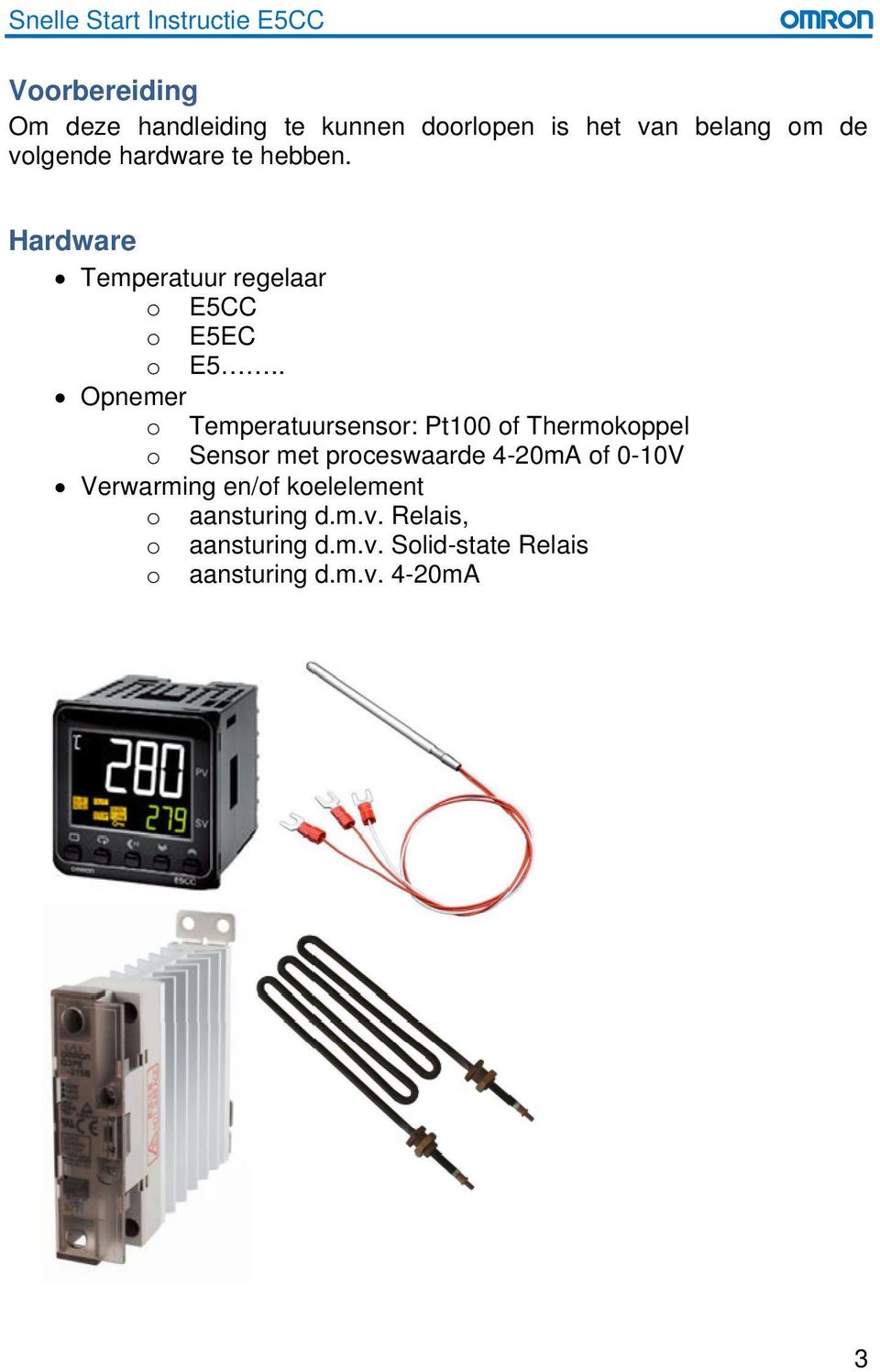 . Opnemer o Temperatuursensor: Pt100 of Thermokoppel o Sensor met proceswaarde 4-20mA of 0-10V