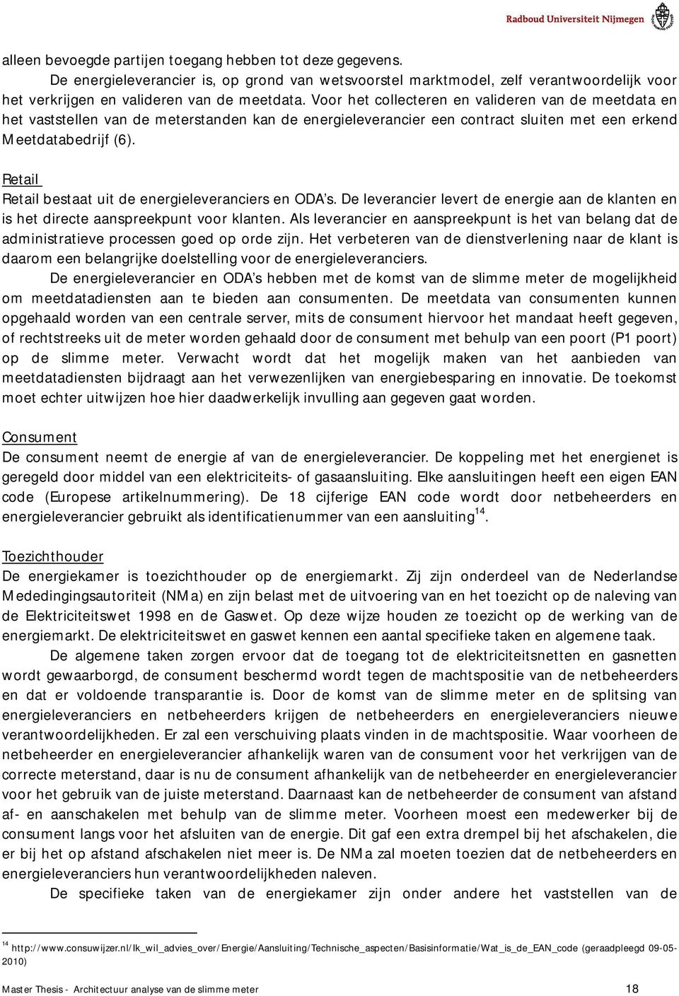 Retail Retail bestaat uit de energieleveranciers en ODA s. De leverancier levert de energie aan de klanten en is het directe aanspreekpunt voor klanten.