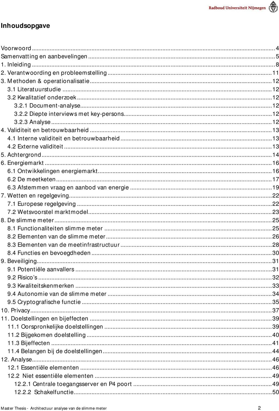 .. 13 5. Achtergrond... 14 6. Energiemarkt... 16 6.1 Ontwikkelingen energiemarkt... 16 6.2 De meetketen... 17 6.3 Afstemmen vraag en aanbod van energie... 19 7. Wetten en regelgeving... 22 7.