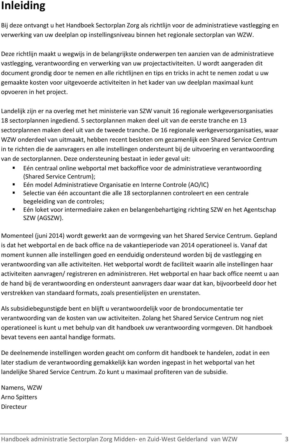 U wordt aangeraden dit document grondig door te nemen en alle richtlijnen en tips en tricks in acht te nemen zodat u uw gemaakte kosten voor uitgevoerde activiteiten in het kader van uw deelplan