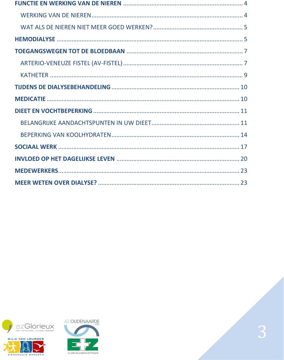 .. 9 TIJDENS DE DIALYSEBEHANDELING... 10 MEDICATIE... 10 DIEET EN VOCHTBEPERKING.