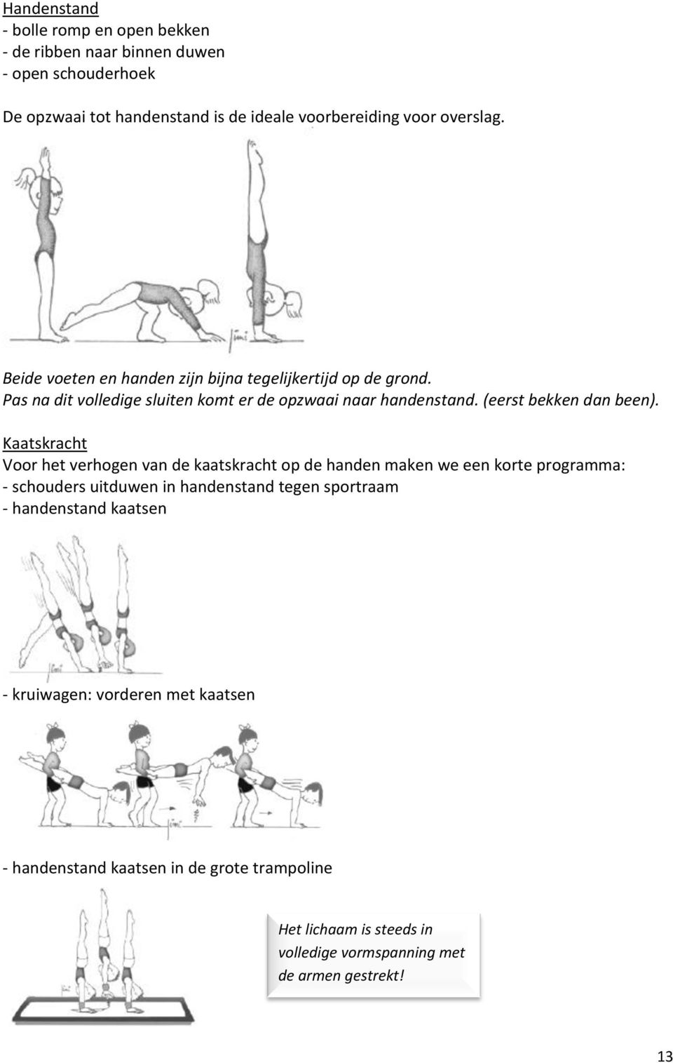 Kaatskracht Voor het verhogen van de kaatskracht op de handen maken we een korte programma: - schouders uitduwen in handenstand tegen sportraam - handenstand