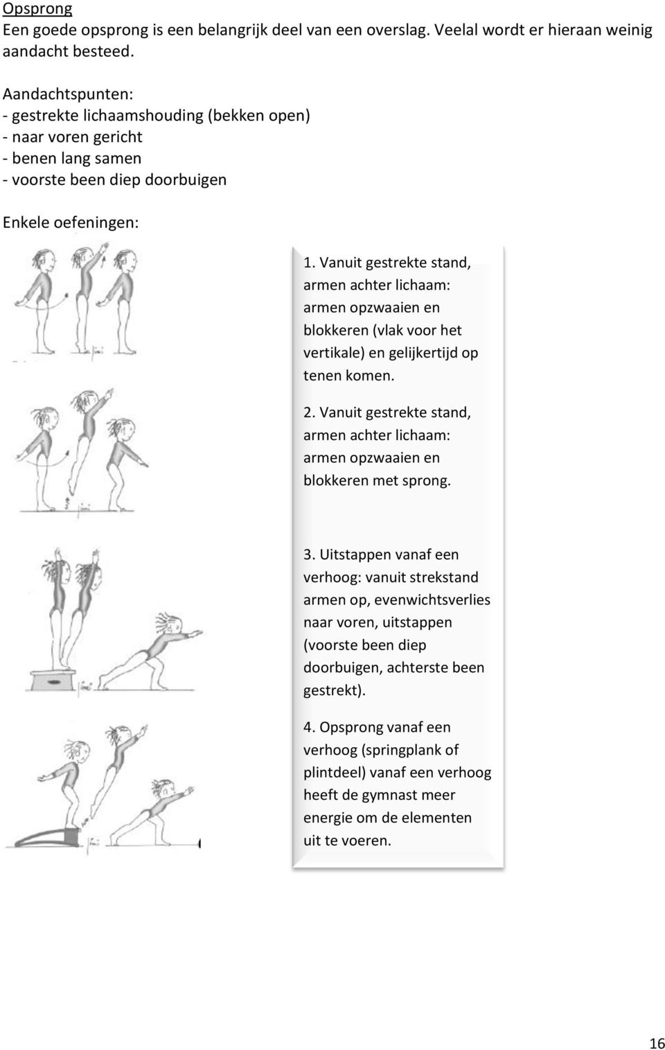 Vanuit gestrekte stand, armen achter lichaam: armen opzwaaien en blokkeren (vlak voor het vertikale) en gelijkertijd op tenen komen. 2.