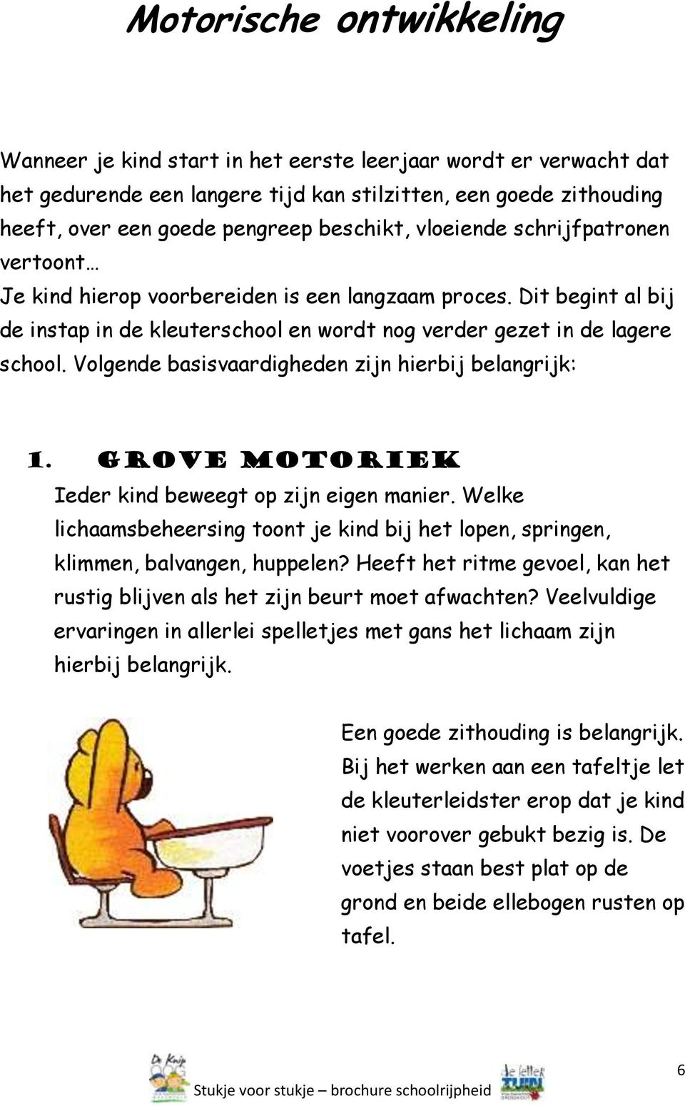 Volgende basisvaardigheden zijn hierbij belangrijk: 1. Grove motoriek Ieder kind beweegt op zijn eigen manier.