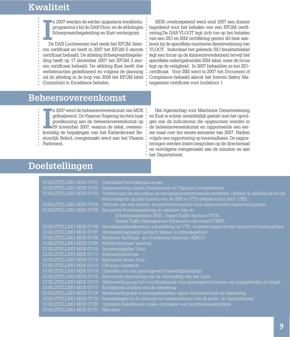 De afdeling Scheepvaartbegeleiding heeft op 17 december 2007 het EFQM-3 sterren certificaat behaald.