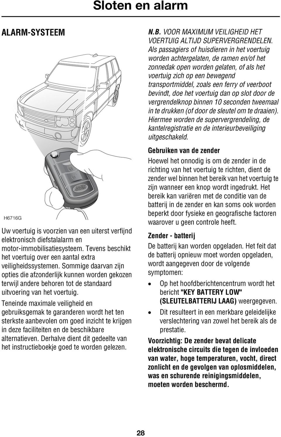 Sommige daarvan zijn opties die afzonderlijk kunnen worden gekozen terwijl andere behoren tot de standaard uitvoering van het voertuig.