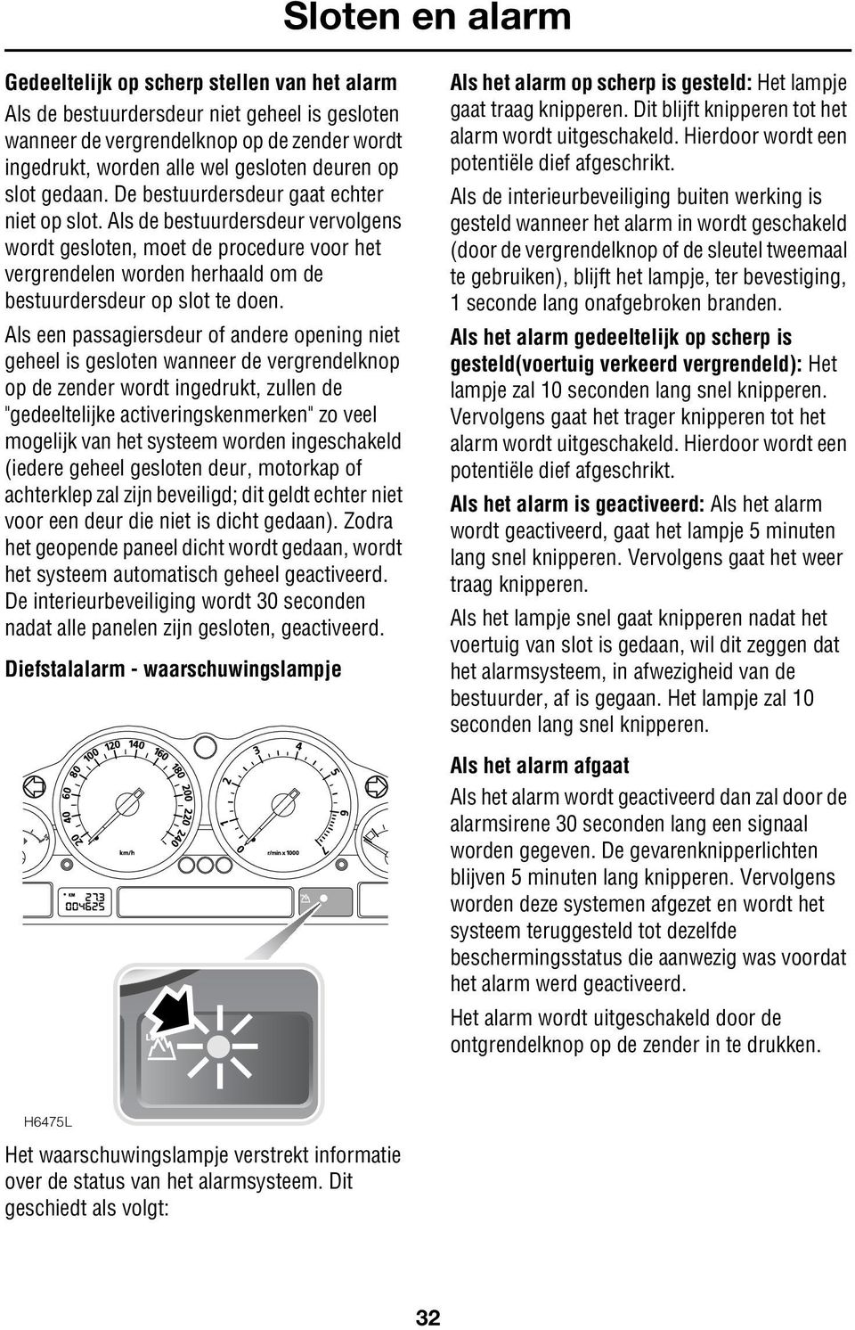 Als een passagiersdeur of andere opening niet geheel is gesloten wanneer de vergrendelknop op de zender wordt ingedrukt, zullen de "gedeeltelijke activeringskenmerken" zo veel mogelijk van het