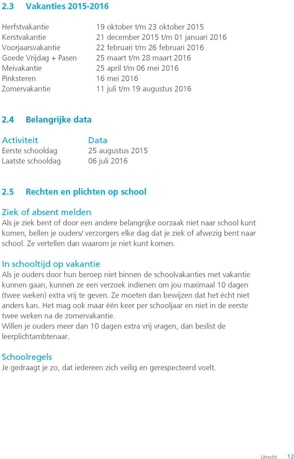 4 Belangrijke data Activiteit Data Eerste schooldag 25 augustus 2015 Laatste schooldag 06 juli 2016 2.