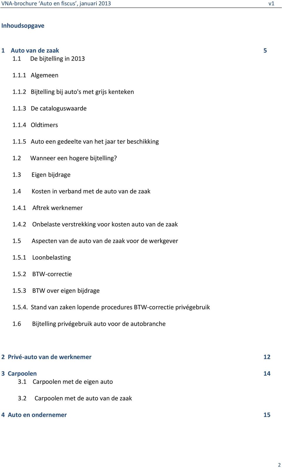 5 Aspecten van de auto van de zaak voor de werkgever 1.5.1 Loonbelasting 1.5.2 BTW-correctie 1.5.3 BTW over eigen bijdrage 1.5.4. Stand van zaken lopende procedures BTW-correctie privégebruik 1.