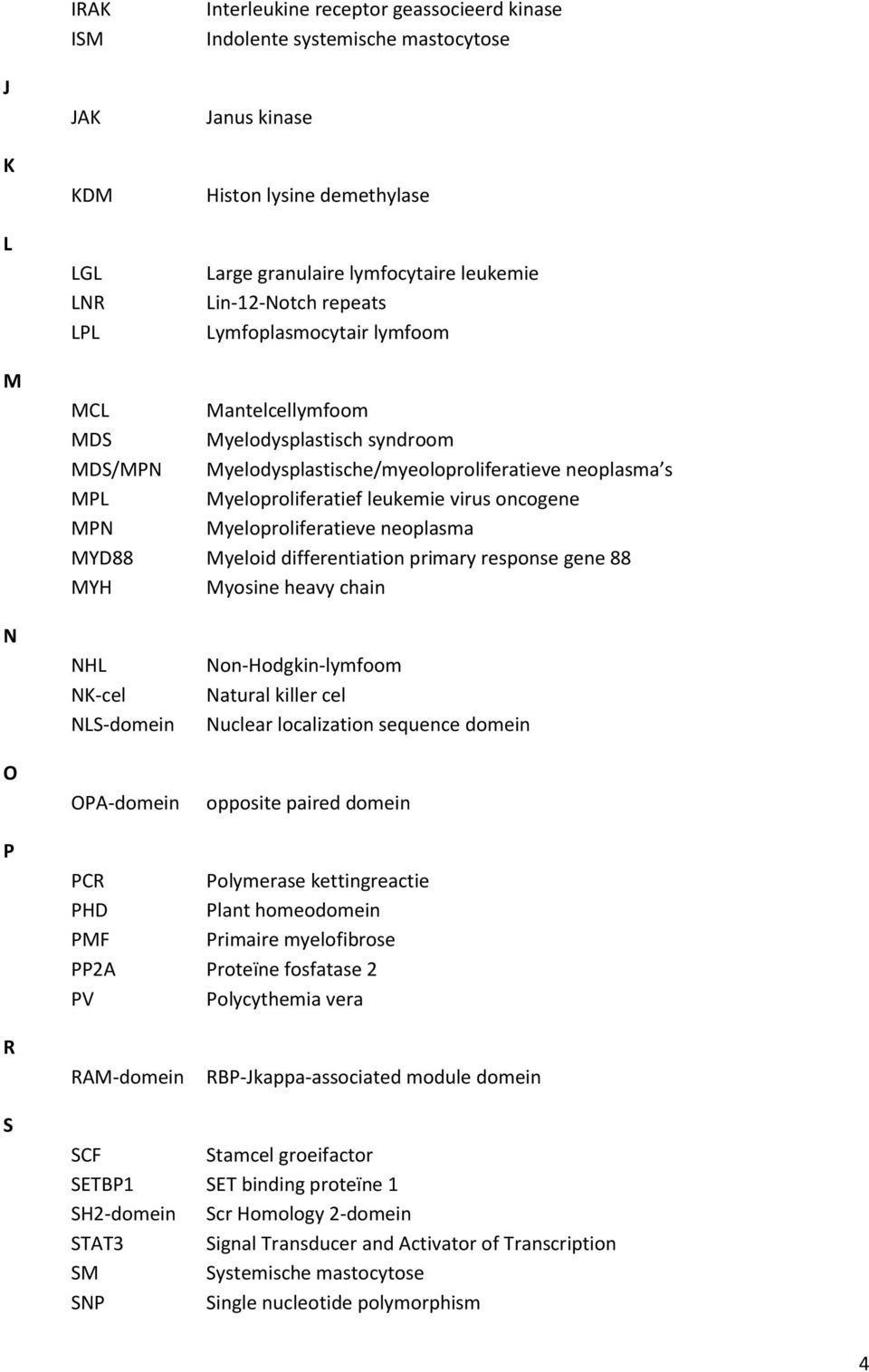 oncogene Myeloproliferatieve neoplasma MYD88 Myeloid differentiation primary response gene 88 MYH Myosine heavy chain N O NHL NK-cel NLS-domein OPA-domein Non-Hodgkin-lymfoom Natural killer cel