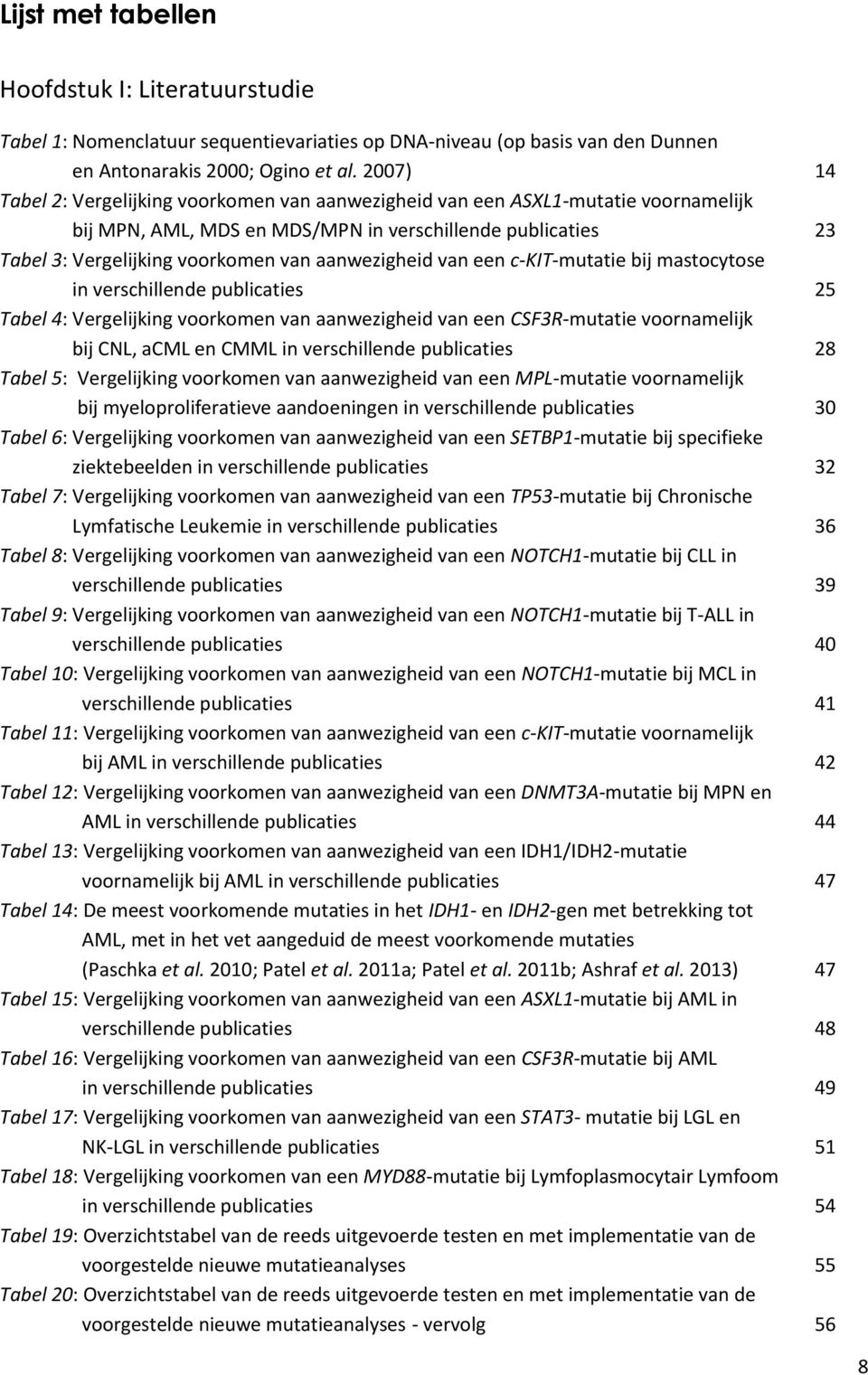 een c-kit-mutatie bij mastocytose in verschillende publicaties 25 Tabel 4: Vergelijking voorkomen van aanwezigheid van een CSF3R-mutatie voornamelijk bij CNL, acml en CMML in verschillende