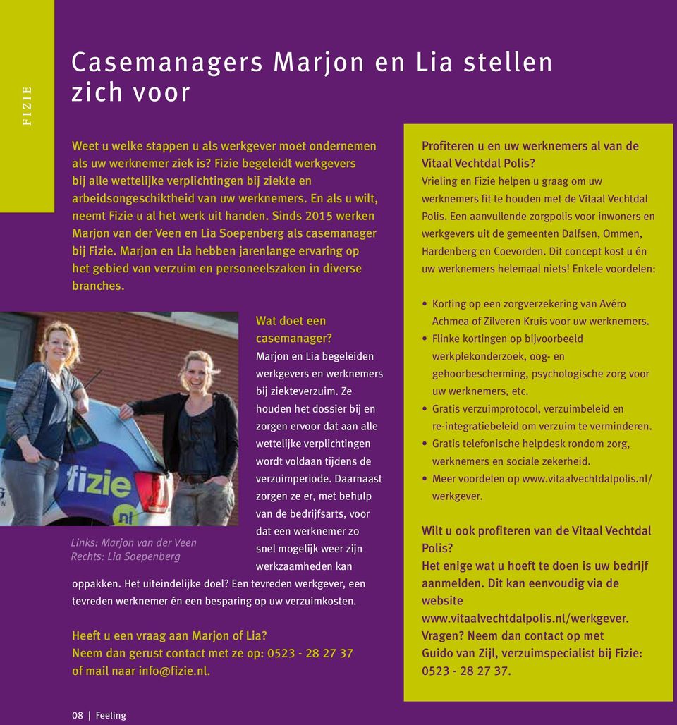 Sinds 2015 werken Marjon van der Veen en Lia Soepenberg als casemanager bij Fizie. Marjon en Lia hebben jarenlange ervaring op het gebied van verzuim en personeelszaken in diverse branches.