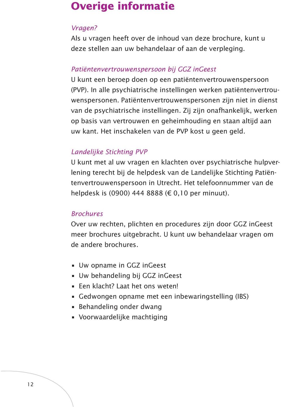 Patiëntenvertrouwenspersonen zijn niet in dienst van de psychiatrische instellingen. Zij zijn onafhankelijk, werken op basis van vertrouwen en geheimhouding en staan altijd aan uw kant.