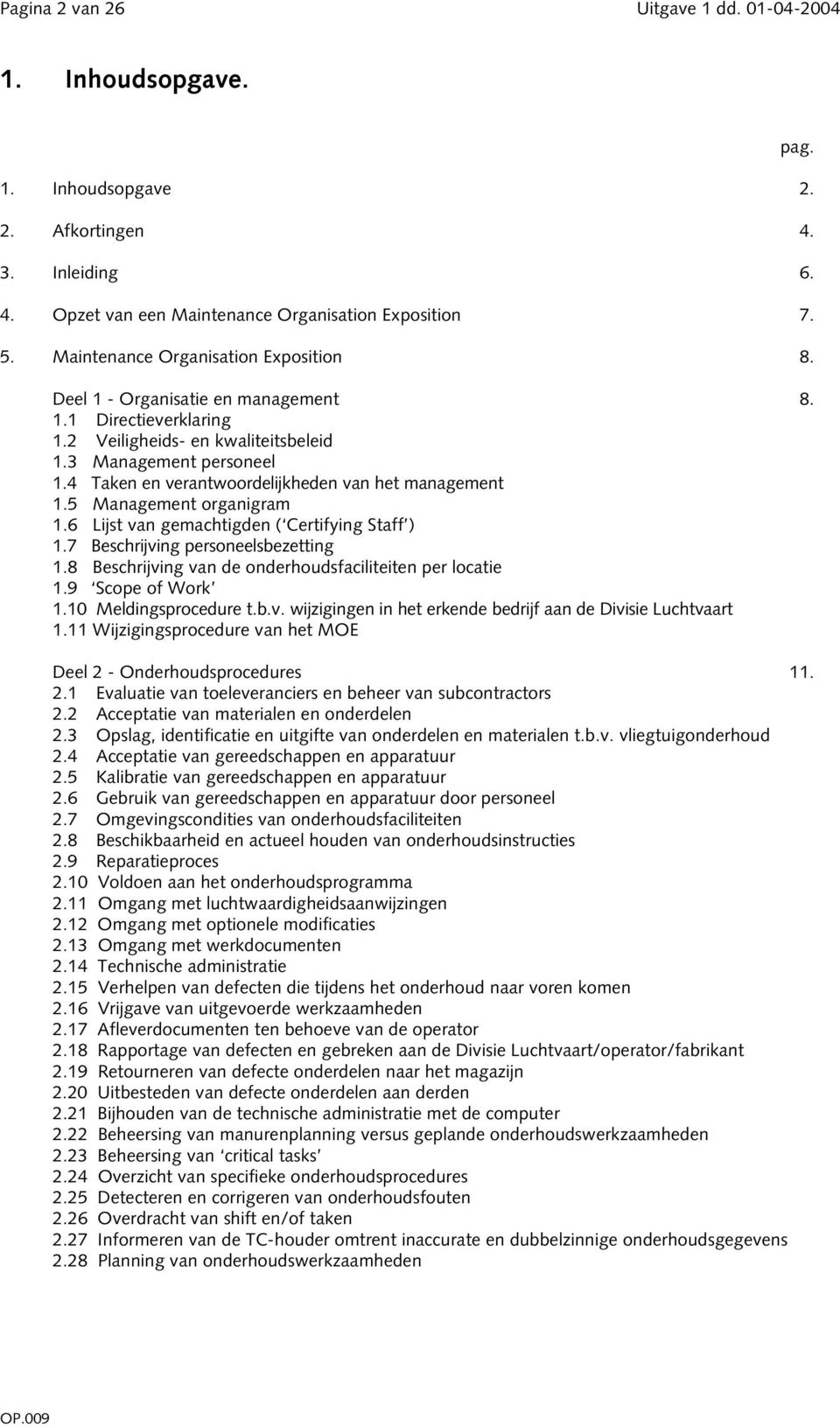 4 Taken en verantwoordelijkheden van het management 1.5 Management organigram 1.6 Lijst van gemachtigden ( Certifying Staff ) 1.7 Beschrijving personeelsbezetting 1.