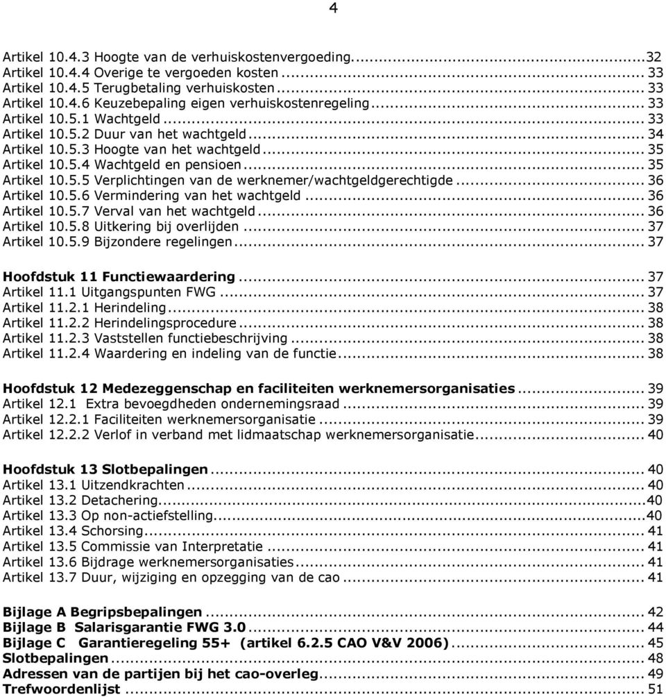 .. 36 Artikel 10.5.6 Vermindering van het wachtgeld... 36 Artikel 10.5.7 Verval van het wachtgeld... 36 Artikel 10.5.8 Uitkering bij overlijden... 37 Artikel 10.5.9 Bijzondere regelingen.