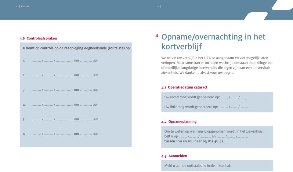 Maar soms kan er toch een wachttijd ontstaan door dringende of moeilijke, langdurige interventies die eigen zijn aan een universitair ziekenhuis. We danken u alvast voor uw begrip. 3.... /... /... om.