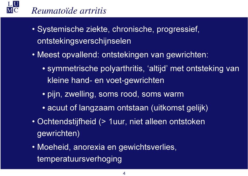 en voet-gewrichten pijn, zwelling, soms rood, soms warm acuut of langzaam ontstaan (uitkomst gelijk)