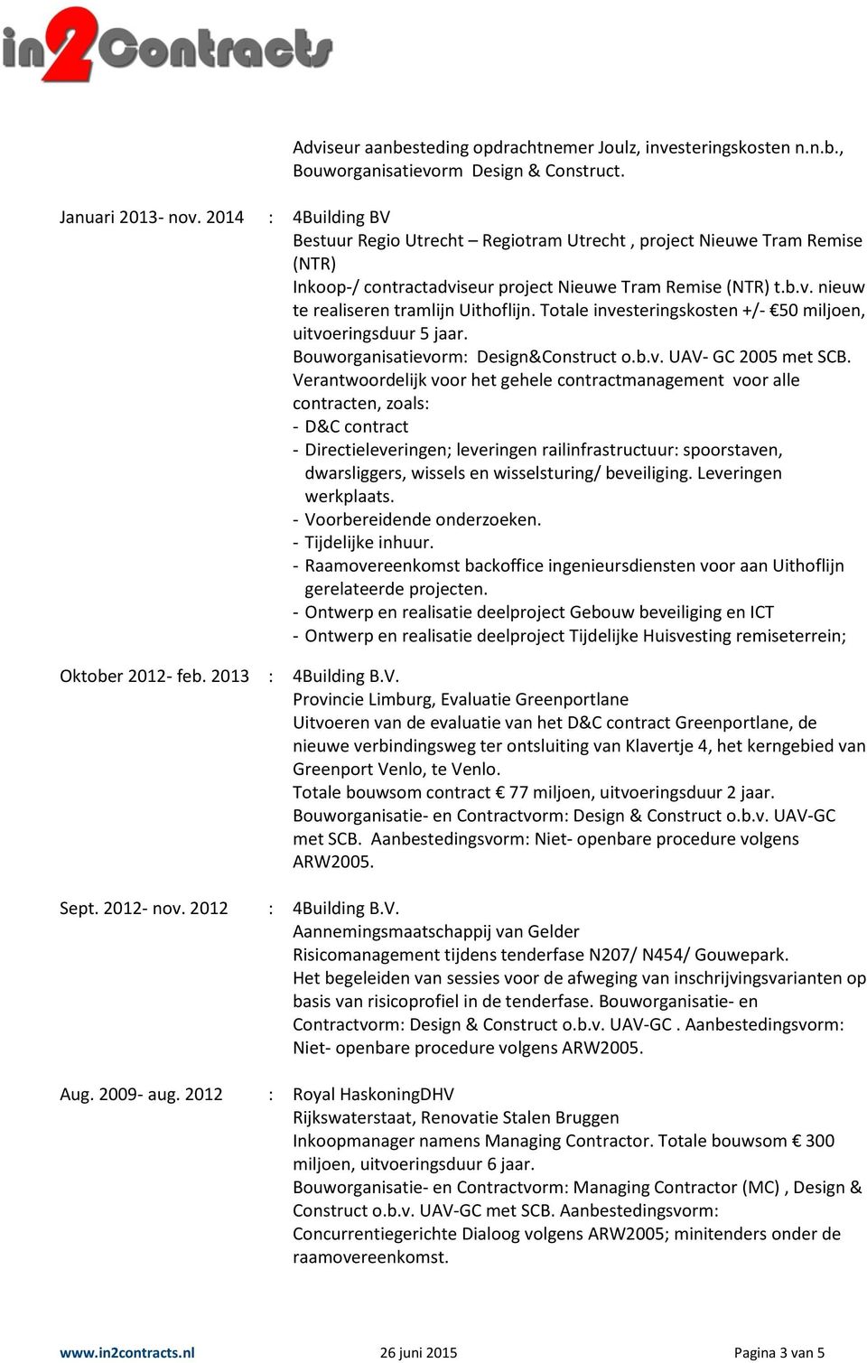 Totale investeringskosten +/- 50 miljoen, uitvoeringsduur 5 jaar. Bouworganisatievorm: Design&Construct o.b.v. UAV- GC 2005 met SCB.