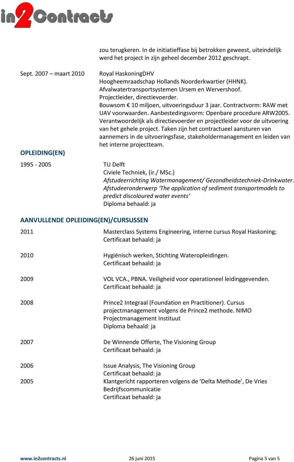 Contractvorm: RAW met UAV voorwaarden. Aanbestedingsvorm: Openbare procedure ARW2005. Verantwoordelijk als directievoerder en projectleider voor de uitvoering van het gehele project.