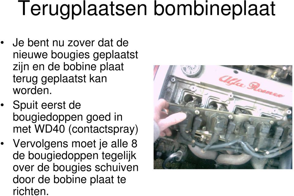 Spuit eerst de bougiedoppen goed in met WD40 (contactspray) Vervolgens