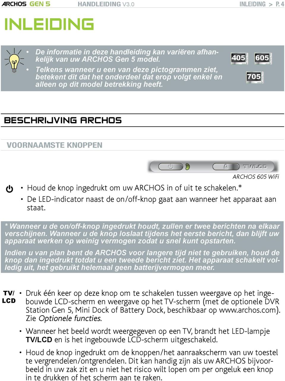 405 605 705 BESCHRIJVING ARCHOS Voornaamste knoppen ARCHOS 605 WiFi Houd de knop ingedrukt om uw ARCHOS in of uit te schakelen.