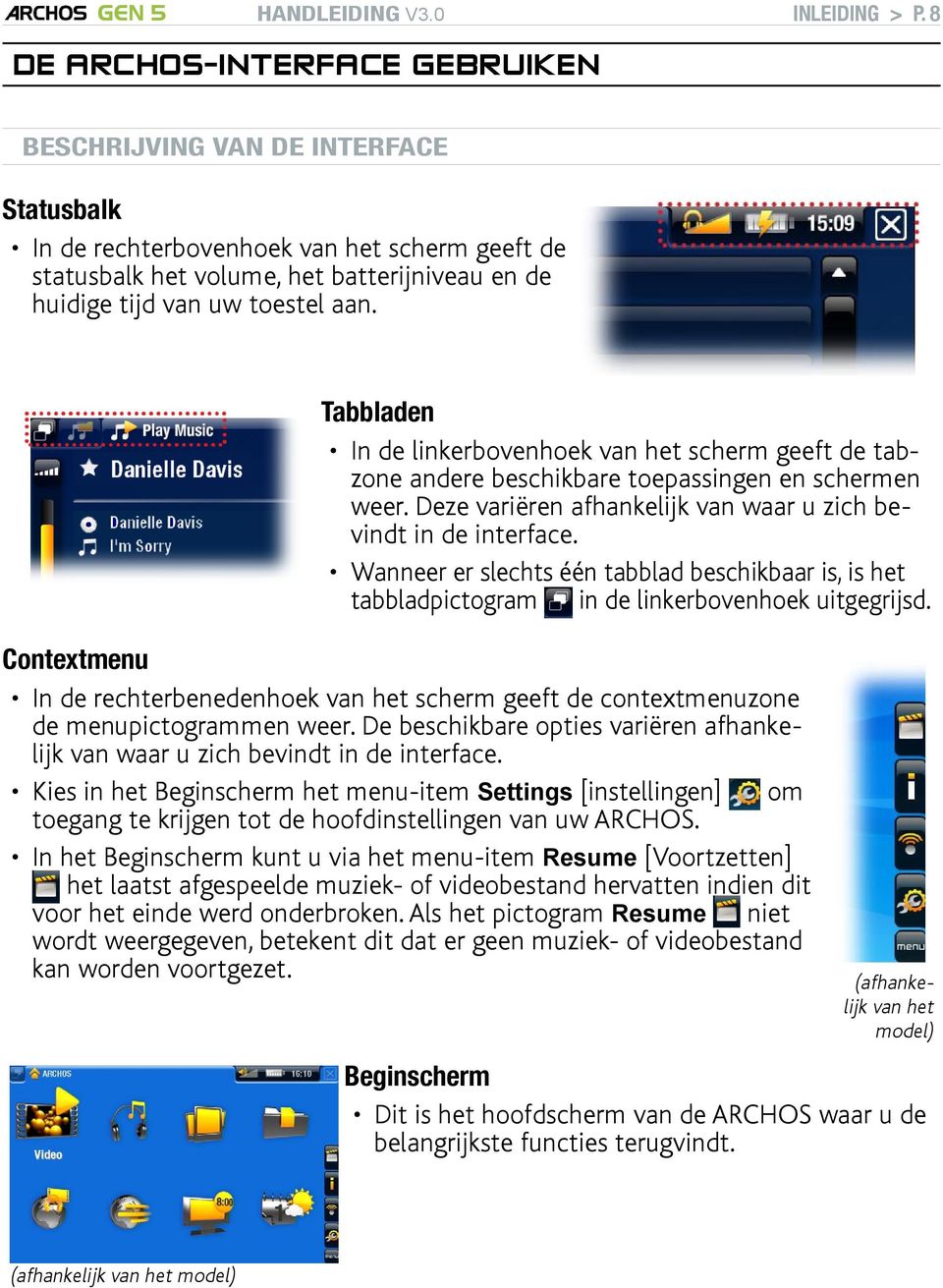 Tabbladen In de linkerbovenhoek van het scherm geeft de tabzone andere beschikbare toepassingen en schermen weer. Deze variëren afhankelijk van waar u zich bevindt in de interface.