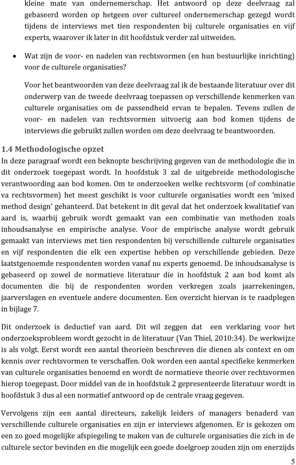 waarover ik later in dit hoofdstuk verder zal uitweiden. Wat zijn de voor- en nadelen van rechtsvormen (en hun bestuurlijke inrichting) voor de culturele organisaties?