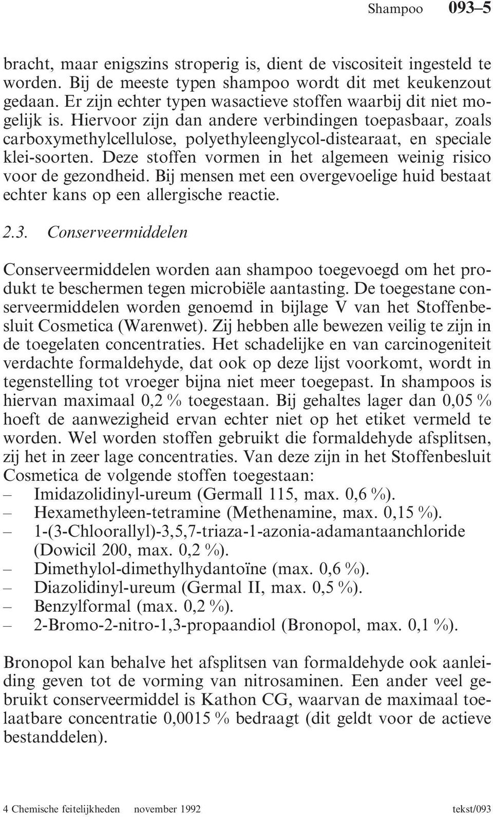 Hiervoor zijn dan andere verbindingen toepasbaar, zoals carboxymethylcellulose, polyethyleenglycol-distearaat, en speciale klei-soorten.